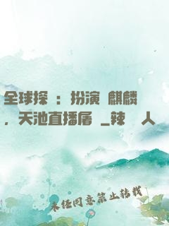 全球探險：扮演張麒麟，天池直播屠龍